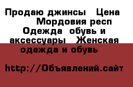 Продаю джинсы › Цена ­ 250 - Мордовия респ. Одежда, обувь и аксессуары » Женская одежда и обувь   